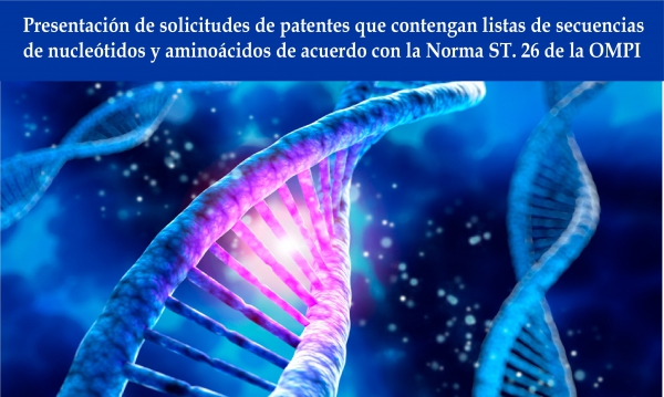 Presentación de solicitudes de patentes que contengan listas de secuencias de nucleótidos y aminoácidos de acuerdo con la Norma ST. 26 de la OMPI